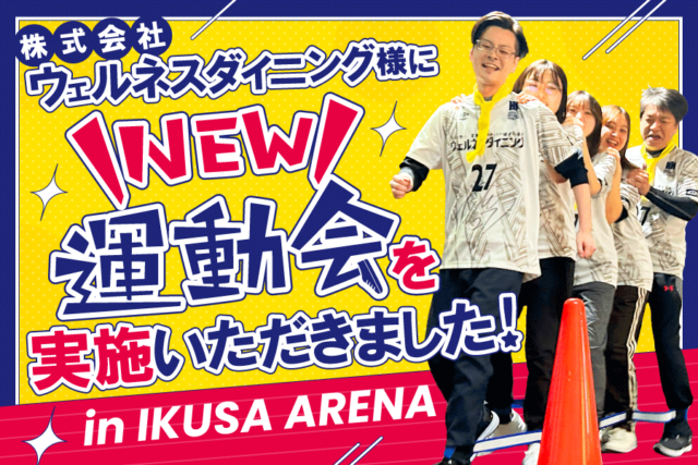 ウェルネスダイニング株式会社様にNEW運動会 in IKUSA ARENAを開催いただきました!